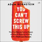 You Can't Screw This Up : Why Eating Take-out, Enjoying Dessert, and Taking the Stress Out of Dieting Leads to Weight Loss Tha cover image cdn