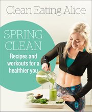 Clean Eating Alice Spring Clean : Recipes and Workouts for a Healthier You cover image cdn