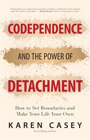 Codependence and the power of detachment : how to set boundaries and make your life your own cover image cdn