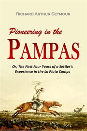 Pioneering in the Pampas : Or, the First Four Years of a Settler's Experience in the la Plata Camps cover image cdn