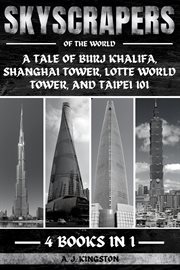 Skyscrapers of the World : A Tale Of Burj Khalifa, Shanghai Tower, Lotte World Tower, And Taipei 101 cover image cdn