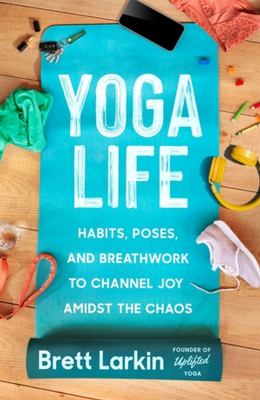 Yoga life : habits, poses, and breathwork to channel joy amidst the chaos cover image