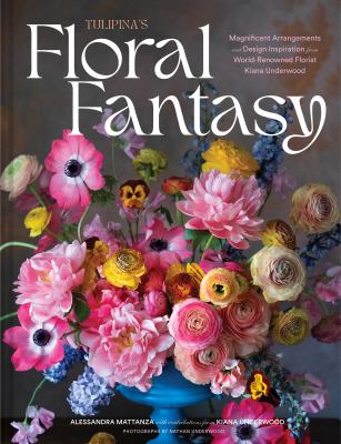 Tulipina's floral fantasy : magnificent arrangements and design inspiration from world-renowned florist Kiana Underwood  cover image cdn