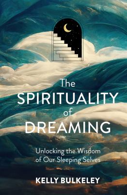 The spirituality of dreaming : unlocking the wisdom of our sleeping selves cover image