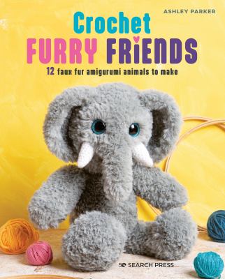 Crochet furry friends : 12 faux fur amigurumi animals to make cover image