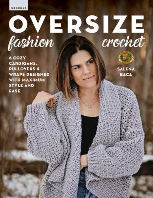 Oversize fashion crochet : 6 cozy cardigans, pullovers & wraps designed with maximum style and ease cover image