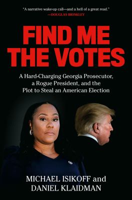 Find me the votes : a hard-charging Georgia prosecutor, a rogue president, and the plot to steal an American election cover image