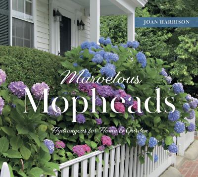 Marvelous mopheads : hydrangeas for home & garden cover image