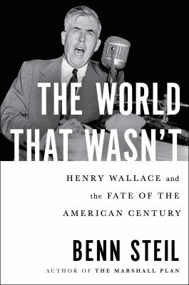 The world that wasn't : Henry Wallace and the fate of the American century  cover image cdn