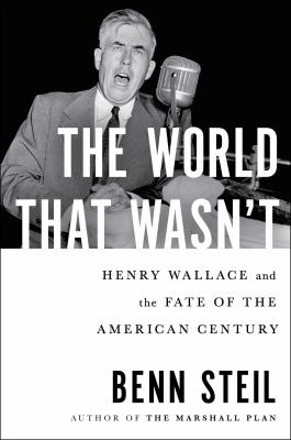 The world that wasn't : Henry Wallace and the fate of the American century cover image