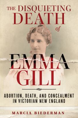 The disquieting death of Emma Gill : abortion, death, and concealment in Victorian New England  cover image cdn