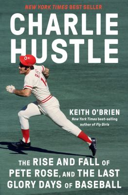 Charlie Hustle : the rise and fall of Pete Rose, and the last glory days of baseball cover image