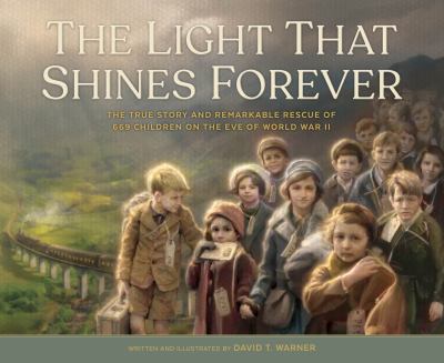 The light that shines forever : the true story and remarkable rescue of 669 children on the eve of World War II  cover image cdn