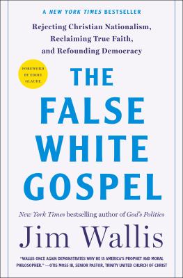 The false white gospel : rejecting Christian nationalism, reclaiming true faith, and refounding democracy cover image