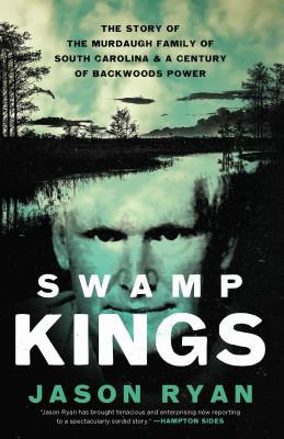 Swamp kings : the story of the Murdaugh family of South Carolina & a century of backwoods power cover image