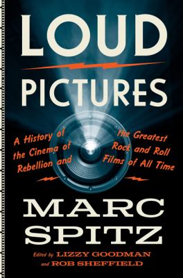 Loud Pictures : A History of the Cinema of Rebellion and the Greatest Rock and Roll Films of All Time cover image