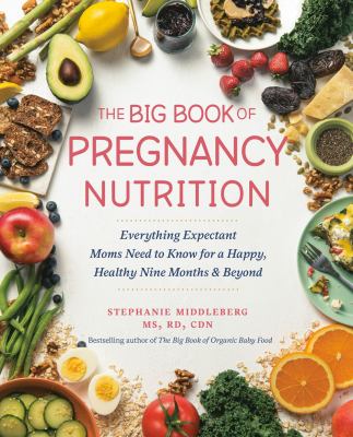 The big book of pregnancy nutrition : everything expectant moms need to know for a happy, healthy nine months and beyond cover image