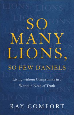 So many lions, so few Daniels : living without compromise in a world in need of truth  cover image cdn