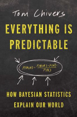 Everything is predictable : how Bayesian statistics explain our world cover image