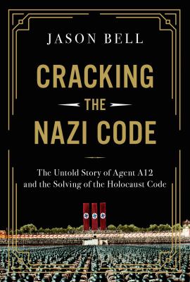 Cracking the Nazi code : the untold story of Agent A12 and the solving of the Holocaust code cover image