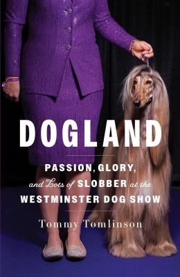 Dogland : passion, glory, and lots of slobber at the Westminster Dog Show  cover image cdn