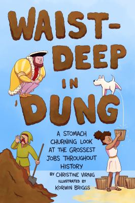 Waist-deep in dung : a stomach-churning look at the grossest jobs throughout history cover image