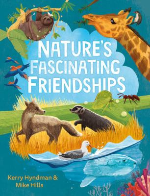 Nature's Fascinating Friendships : Survival of the Friendliest: How Plants and Animals Work Together cover image