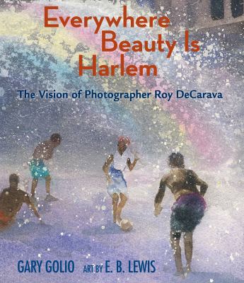 Everywhere beauty is Harlem : the vision of photographer Roy Decarava cover image