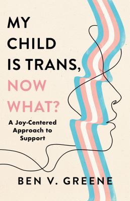 My child is trans, now what? : a joy-centered approach to support  cover image cdn