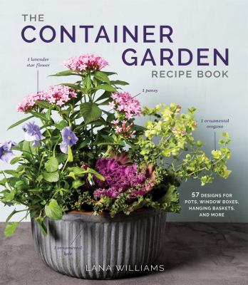 The container garden recipe book : 57 designs for pots, window boxes, hanging baskets, and more cover image