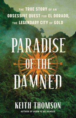 Paradise of the damned : the true story of an obsessive quest for El Dorado, the legendary city of gold  cover image cdn