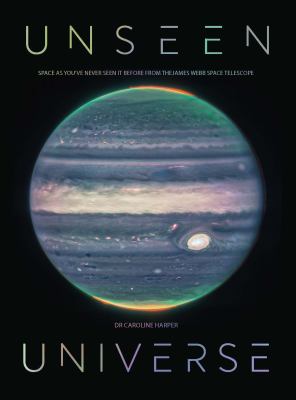Unseen Universe : Space As You've Never Seen It Before from the James Webb Space Telescope cover image