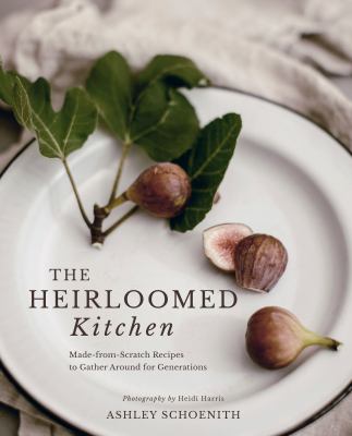 The heirloomed kitchen : made-from-scratch recipes to gather around for generations cover image