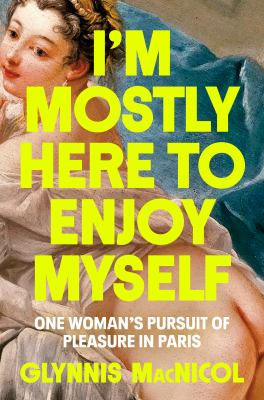 I'm mostly here to enjoy myself : one woman's pursuit of pleasure in Paris  cover image cdn