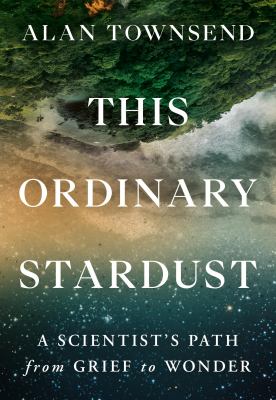 This ordinary stardust : a scientist's path from grief to wonder cover image