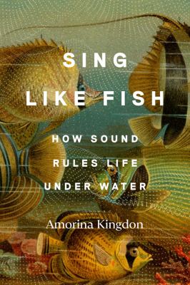 Sing like fish : how sound rules life under water cover image