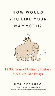 How would you like your mammoth? : 12,000 years of culinary history in 50 bite-size essays cover image