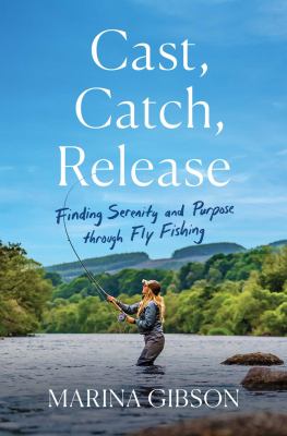Cast, catch, release : finding serenity and purpose through fly fishing  cover image cdn