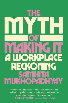 The Myth of Making It : A Workplace Reckoning cover image