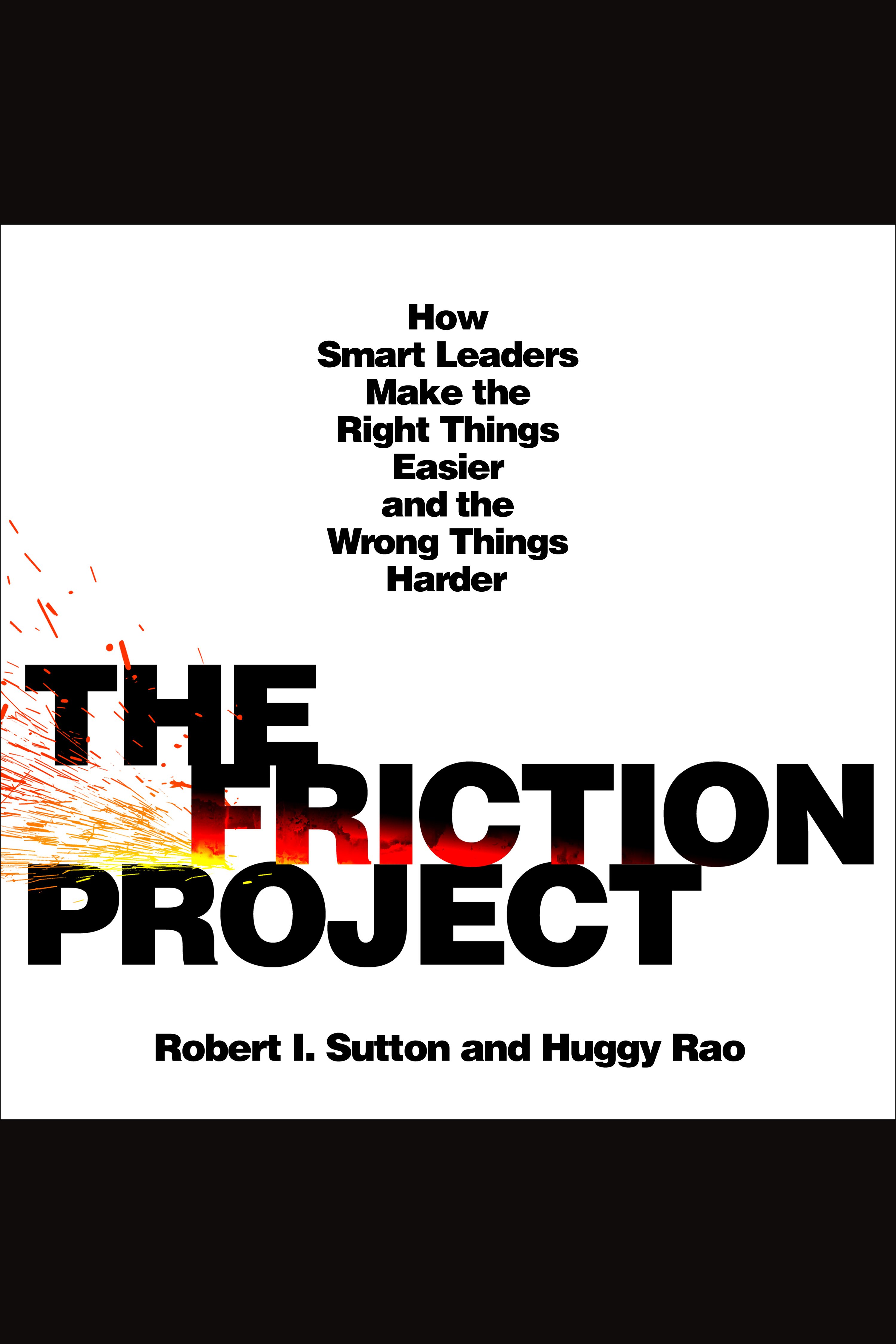 The Friction Project How Smart Leaders Make the Right Things Easier and the Wrong Things Harder cover image cdn