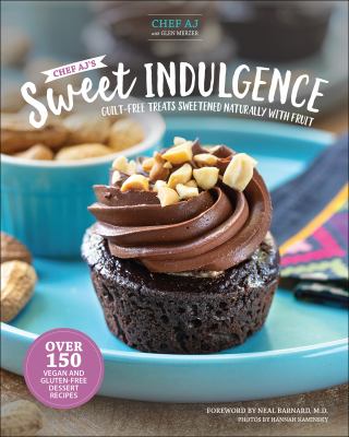 Chef AJ's Sweet Indulgence : Guilt-free Treats Sweetened Naturally With Fruit cover image