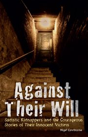 Against Their Will : Sadistic Kidnappers and the Courageous Stories of Their Innocent Victims cover image cdn
