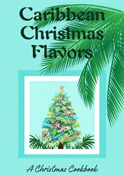 Caribbean Christmas flavors : a Christmas cookbook cover image cdn