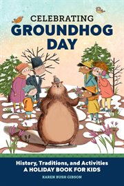 Celebrating Groundhog Day : History, Traditions, and Activities – A Holiday Book for Kids. Holiday Books for Kids cover image cdn