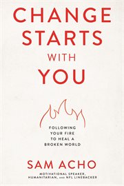 Change Starts With You : Following Your Fire to Heal a Broken World cover image cdn