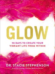 Glow : 90 Days to Create Your Vibrant Life from Within cover image cdn