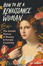 How to be a renaissance woman : the untold history of beauty & female creativity cover image cdn