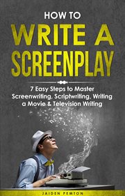 How to Write a Screenplay : 7 Easy Steps to Master Screenwriting, Scriptwriting, Writing a Movie & Television Writing. Creative Writing cover image cdn