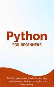 Python for Beginners : The Comprehensive Guide to Learning, Understanding, and Mastering Python Progr cover image cdn