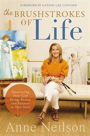 The Brushstrokes of Life : Discovering How God Brings Beauty and Purpose to Your Story cover image cdn